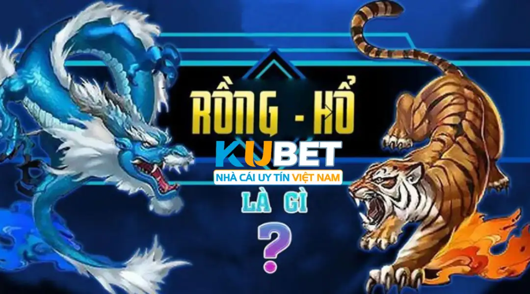 Giới thiệu về Rồng Hổ Kubet