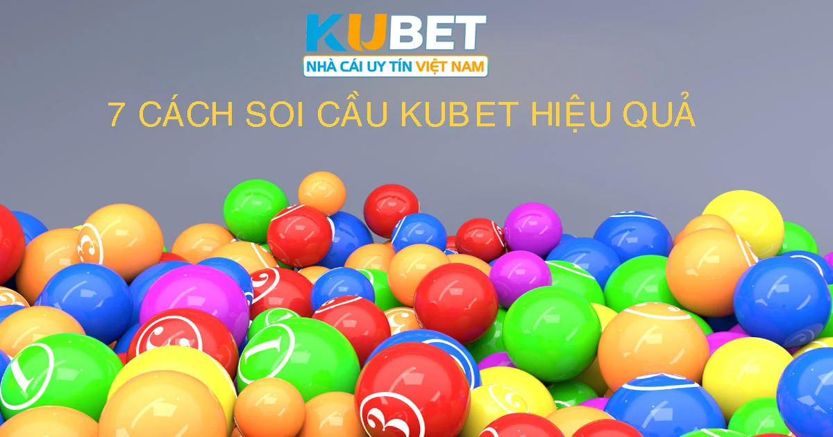 7 cách soi cầu kubet hiệu quả